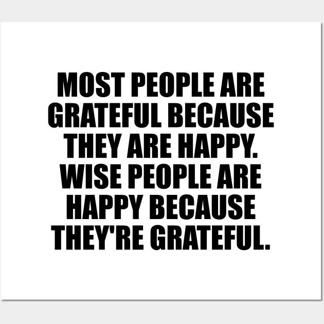 Most people are grateful because they are happy. Wise people are happy because they're grateful Wall Art by It'sMyTime